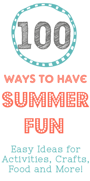 100 Ways to Have Summer Fun: Activities, Crafts, Food and More for Kids and Families